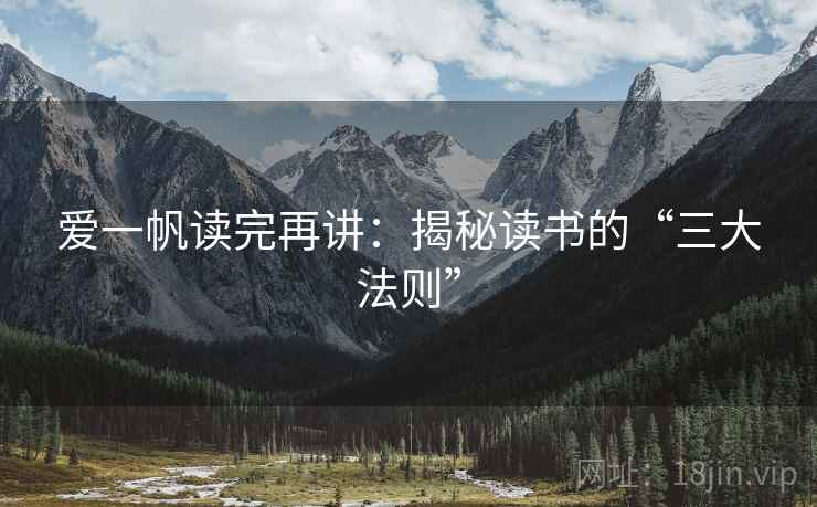 爱一帆读完再讲:揭秘读书的“三大法则”