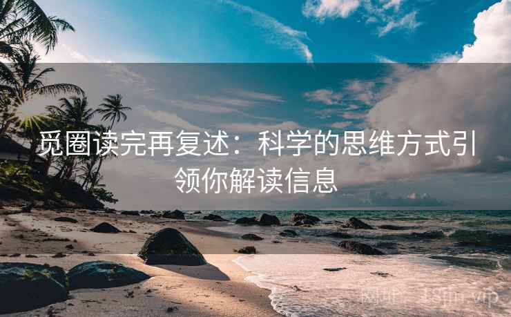 觅圈读完再复述:科学的思维方式引领你解读信息
