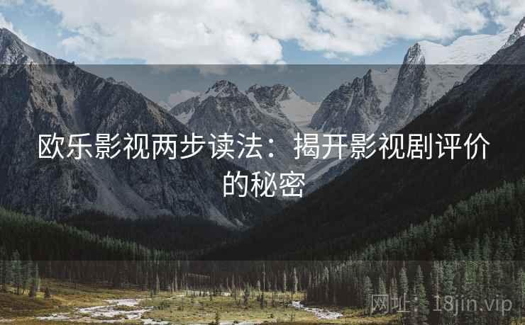 欧乐影视两步读法:揭开影视剧评价的秘密